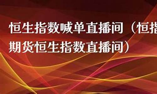 2025恒生指数直播平台(恒生指数视频)_https://www.tjbxgbcj.com_黄金期货_第1张