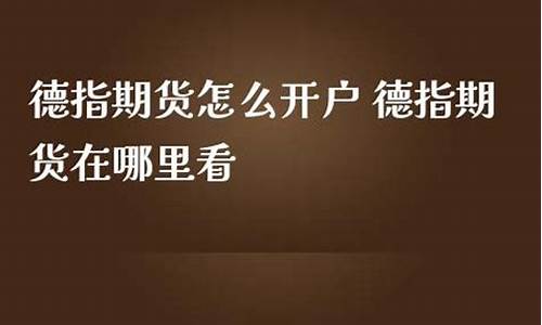 德指期货开户去哪里(德指期货dax行情)_https://www.tjbxgbcj.com_铁矿石期货_第1张